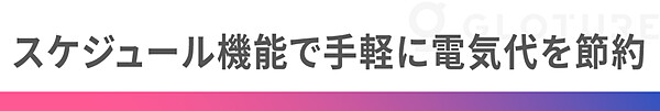 スケジュール機能で手軽に電気代を節約