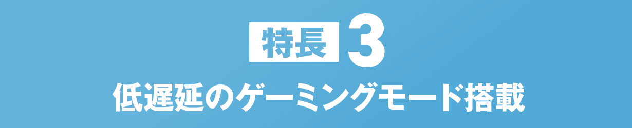 低遅延のゲーミングモード搭載